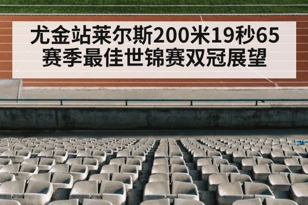 尤金站莱尔斯200米19秒65赛季最佳世锦赛双冠展望