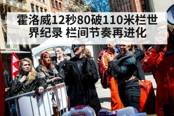 霍洛威12秒80破110米栏世界纪录 栏间节奏再进化