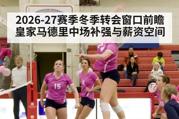 2026-27赛季冬季转会窗口前瞻皇家马德里中场补强与薪资空间