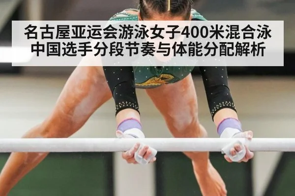 名古屋亚运会游泳女子400米混合泳 中国选手分段节奏与体能分配解析