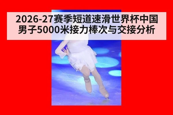 2026-27赛季短道速滑世界杯中国男子5000米接力棒次与交接分析